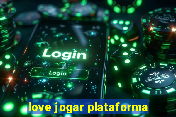 love jogar plataforma